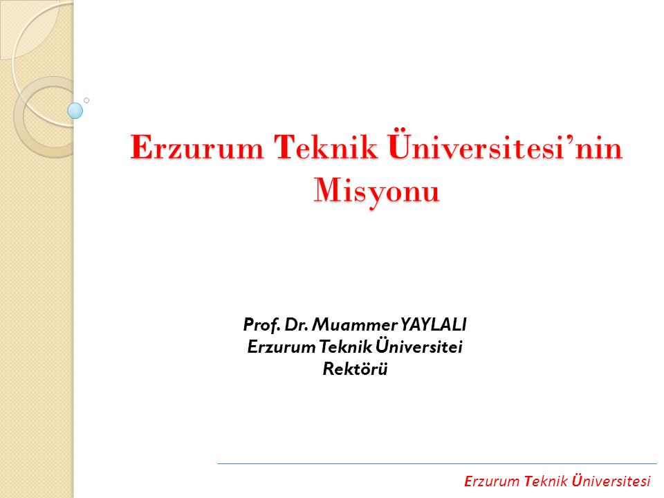 Erzurum Teknik Üniversitesi Erzurum Teknik Üniversitesi’nin Misyonu Prof.