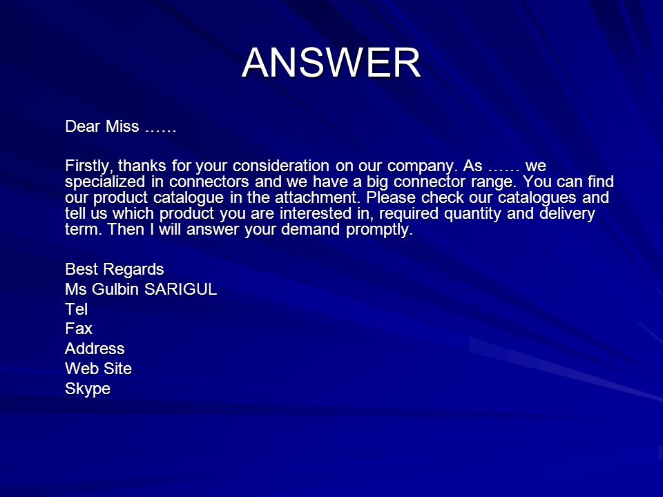 ANSWER Dear Miss …… Firstly, thanks for your consideration on our company.