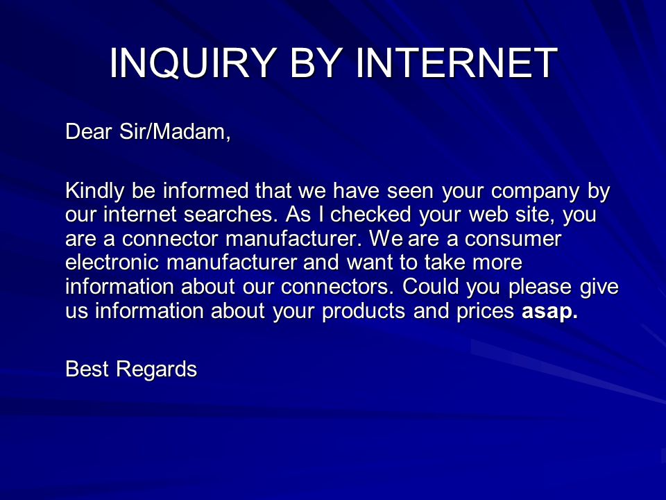 INQUIRY BY INTERNET Dear Sir/Madam, Kindly be informed that we have seen your company by our internet searches.