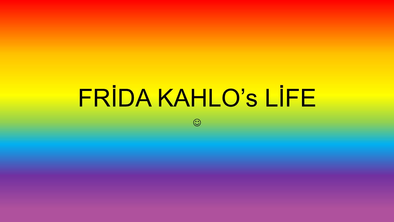 FRİDA KAHLO’s LİFE. FRİDA KAHLO’s Family Frida kahlo’s mom =Matilde ...