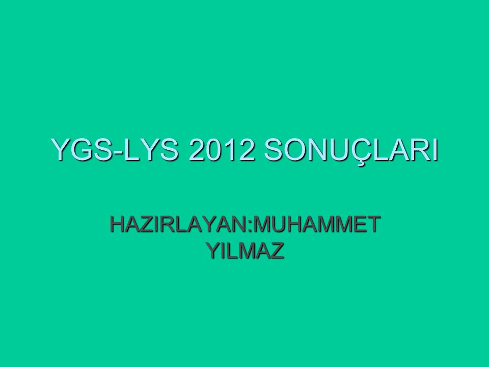 YGS-LYS 2012 SONUÇLARI HAZIRLAYAN:MUHAMMET YILMAZ