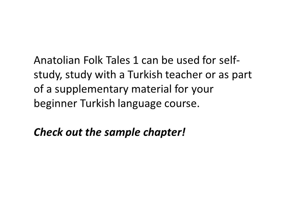 Anatolian Folk Tales 1 can be used for self- study, study with a Turkish teacher or as part of a supplementary material for your beginner Turkish language course.