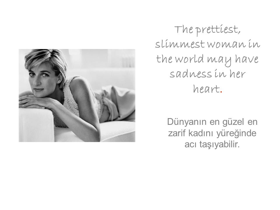 The prettiest, slimmest woman in the world may have sadness in her heart.