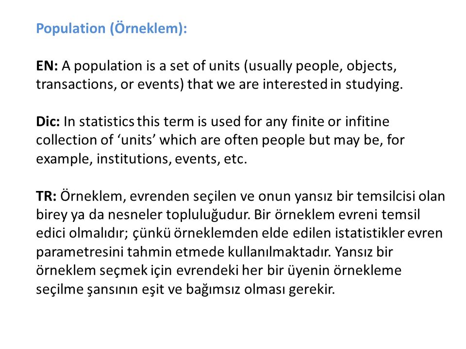 Population (Örneklem): EN: A population is a set of units (usually people, objects, transactions, or events) that we are interested in studying.