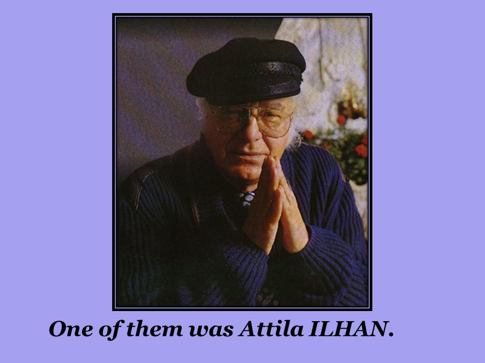 One of them was Attila ILHAN.