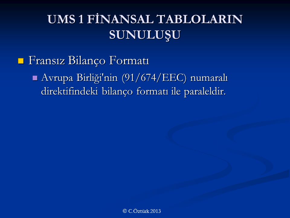 UMS 1 FİNANSAL TABLOLARIN SUNULUŞU Fransız Bilanço Formatı Fransız Bilanço Formatı Avrupa Birliği nin (91/674/EEC) numaralı direktifindeki bilanço formatı ile paraleldir.