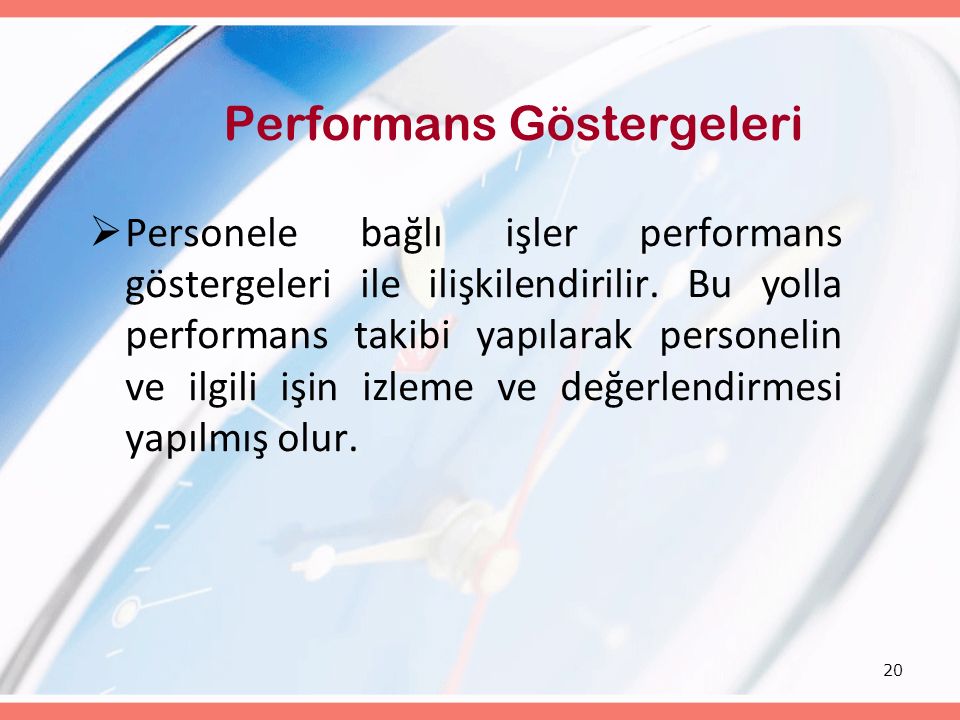 20 Performans Göstergeleri  Personele bağlı işler performans göstergeleri ile ilişkilendirilir.