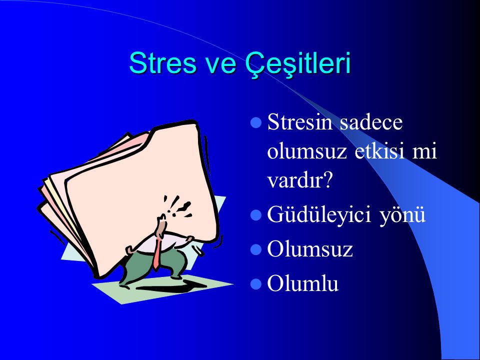 Stres ve Çeşitleri Stresin sadece olumsuz etkisi mi vardır Güdüleyici yönü Olumsuz Olumlu
