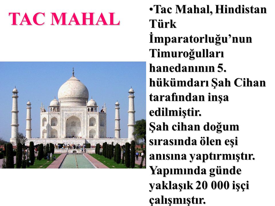 TAC MAHAL Tac Mahal, Hindistan Türk İmparatorluğu’nun Timuroğulları hanedanının 5.