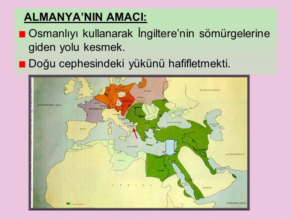 ALMANYA’NIN AMACI: Osmanlıyı kullanarak İngiltere’nin sömürgelerine giden yolu kesmek.