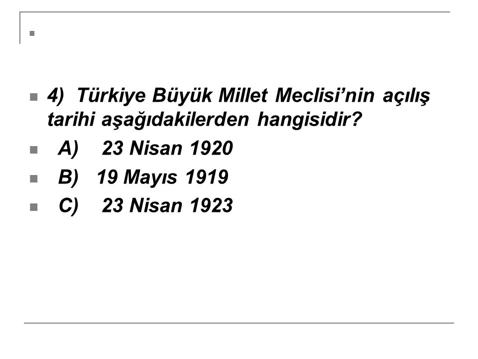 4) Türkiye Büyük Millet Meclisi’nin açılış tarihi aşağıdakilerden hangisidir.