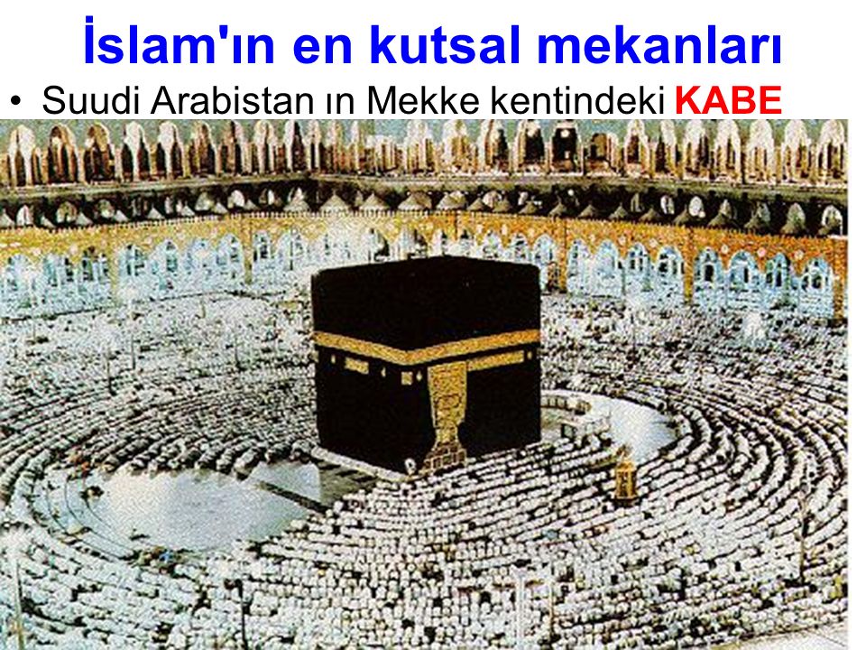 İslam ın en kutsal mekanları Suudi Arabistan ın Mekke kentindeki KABE