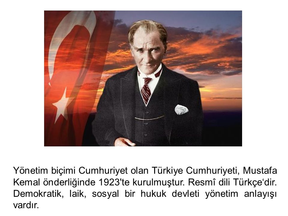 Yönetim biçimi Cumhuriyet olan Türkiye Cumhuriyeti, Mustafa Kemal önderliğinde 1923 te kurulmuştur.
