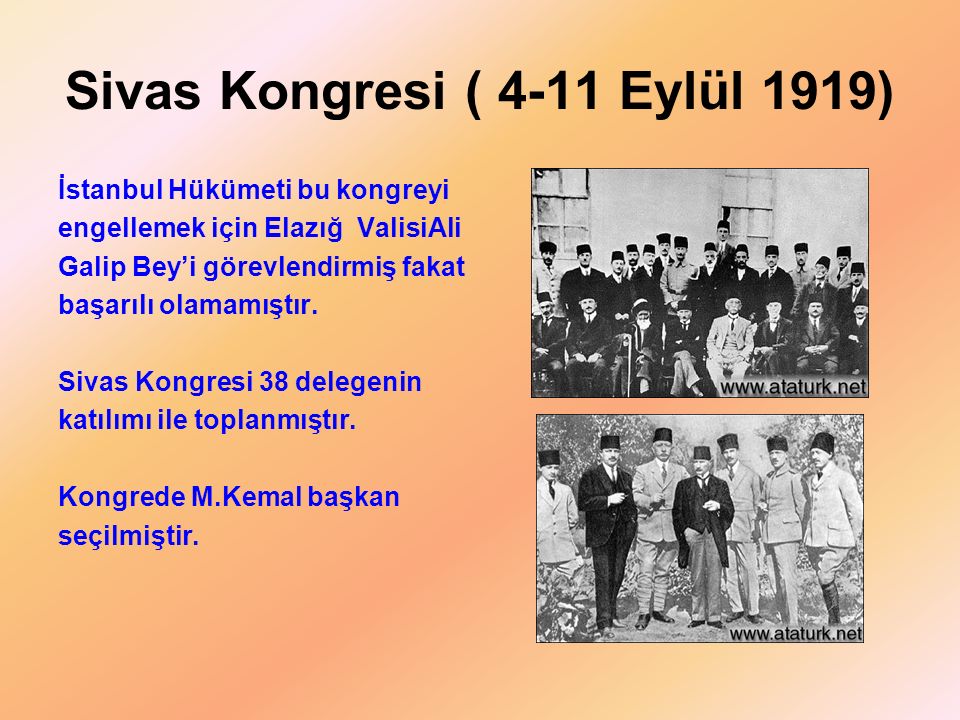 Sivas Kongresi ( 4-11 Eylül 1919) İstanbul Hükümeti bu kongreyi engellemek için Elazığ ValisiAli Galip Bey’i görevlendirmiş fakat başarılı olamamıştır.