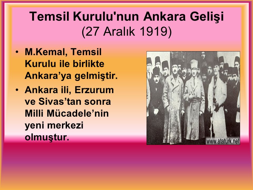 Temsil Kurulu nun Ankara Gelişi (27 Aralık 1919) M.Kemal, Temsil Kurulu ile birlikte Ankara’ya gelmiştir.