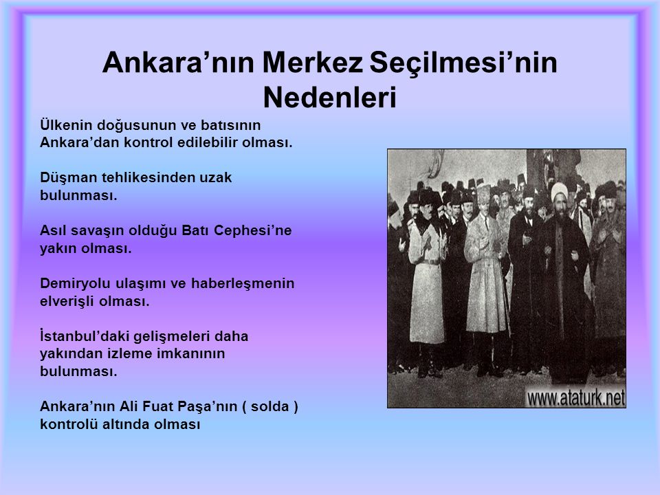 Ankara’nın Merkez Seçilmesi’nin Nedenleri Ülkenin doğusunun ve batısının Ankara’dan kontrol edilebilir olması.
