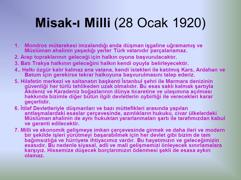 Misak-ı Milli (28 Ocak 1920) 1.Mondros mütarekesi imzalandığı anda düşman işgaline uğramamış ve Müslüman ahalinin yaşadığı yerler Türk vatanıdır parçalanamaz.