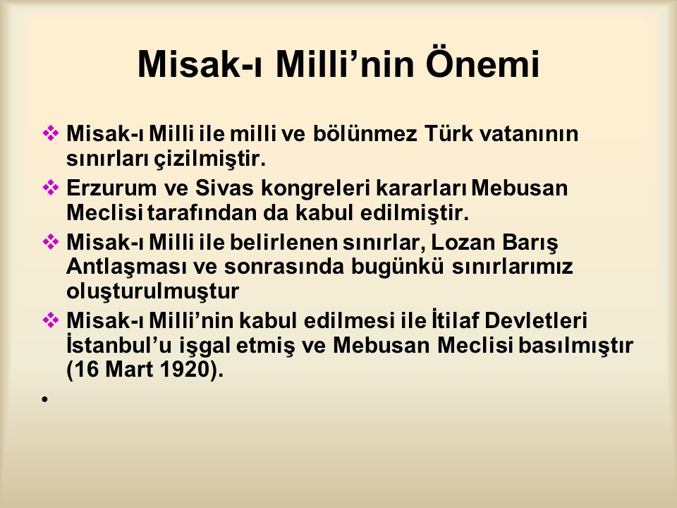 Misak-ı Milli’nin Önemi  Misak-ı Milli ile milli ve bölünmez Türk vatanının sınırları çizilmiştir.