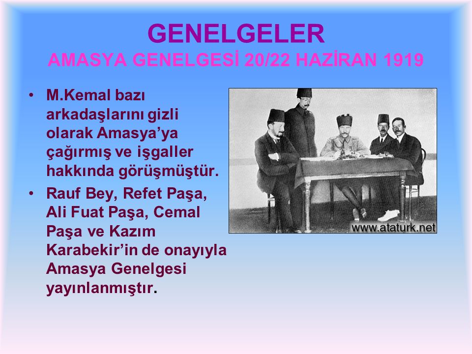 GENELGELER AMASYA GENELGESİ 20/22 HAZİRAN 1919 M.Kemal bazı arkadaşlarını gizli olarak Amasya’ya çağırmış ve işgaller hakkında görüşmüştür.