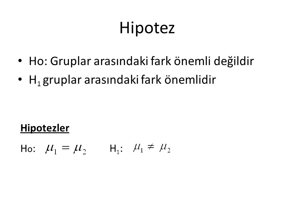 Hipotez Ho: Gruplar arasındaki fark önemli değildir H 1 gruplar arasındaki fark önemlidir Hipotezler H o : H1:H1: