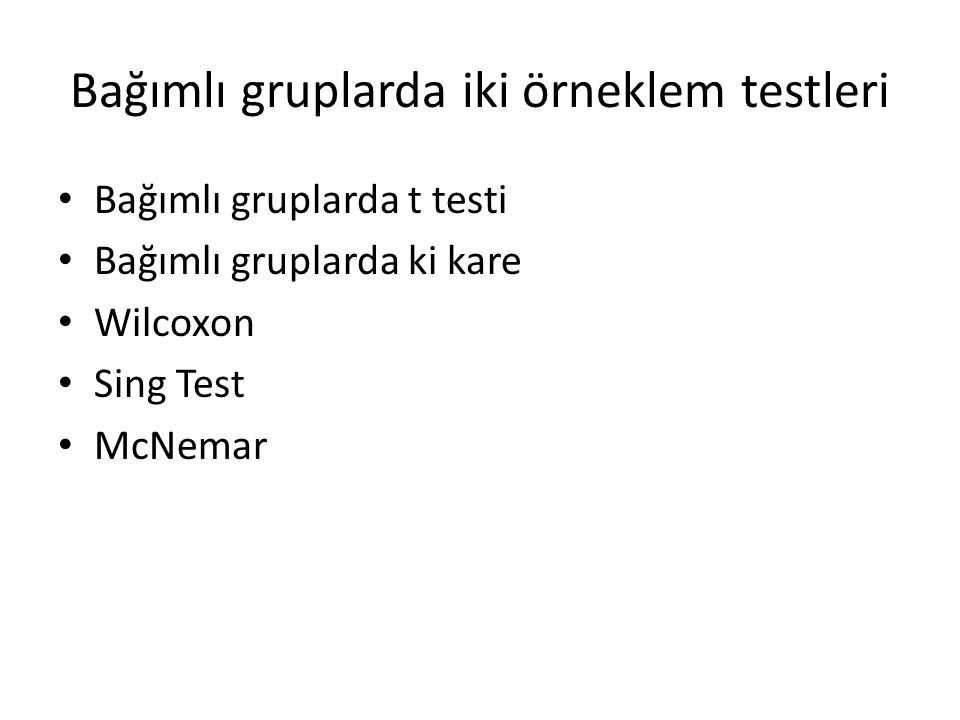 Bağımlı gruplarda iki örneklem testleri Bağımlı gruplarda t testi Bağımlı gruplarda ki kare Wilcoxon Sing Test McNemar