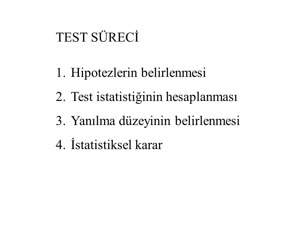 TEST SÜRECİ 1.Hipotezlerin belirlenmesi 2.Test istatistiğinin hesaplanması 3.Yanılma düzeyinin belirlenmesi 4.İstatistiksel karar