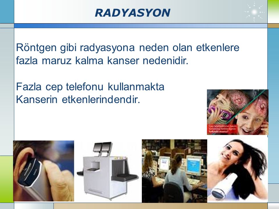 RADYASYON Company Logo   Röntgen gibi radyasyona neden olan etkenlere fazla maruz kalma kanser nedenidir.