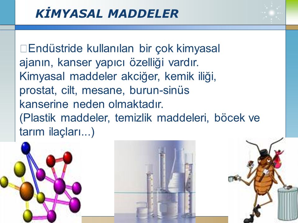 KİMYASAL MADDELER Company Logo    Endüstride kullanılan bir çok kimyasal ajanın, kanser yapıcı özelliği vardır.