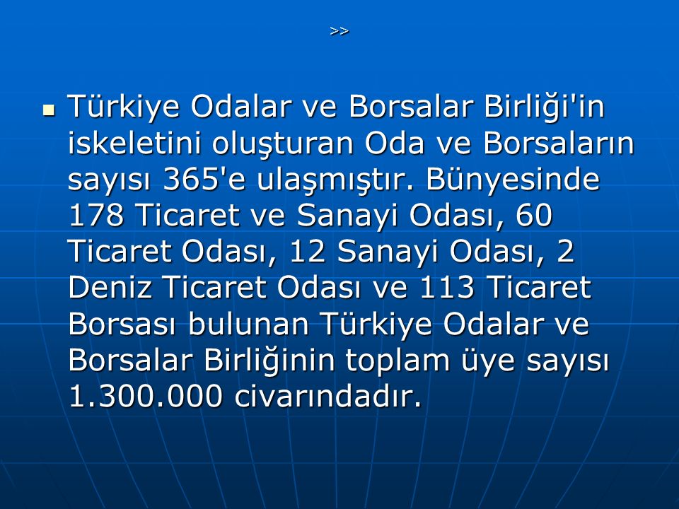 >> Türkiye Odalar ve Borsalar Birliği in iskeletini oluşturan Oda ve Borsaların sayısı 365 e ulaşmıştır.