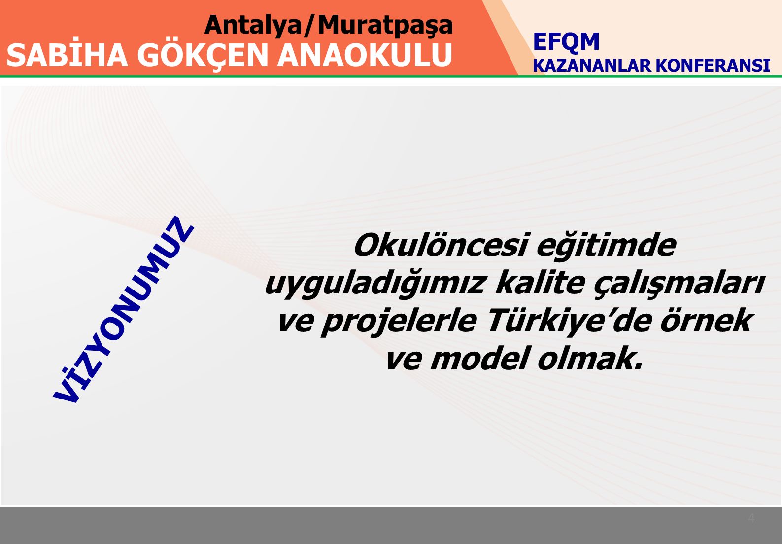 Antalya/Muratpaşa SABİHA GÖKÇEN ANAOKULU 4 Okulöncesi eğitimde uyguladığımız kalite çalışmaları ve projelerle Türkiye’de örnek ve model olmak.