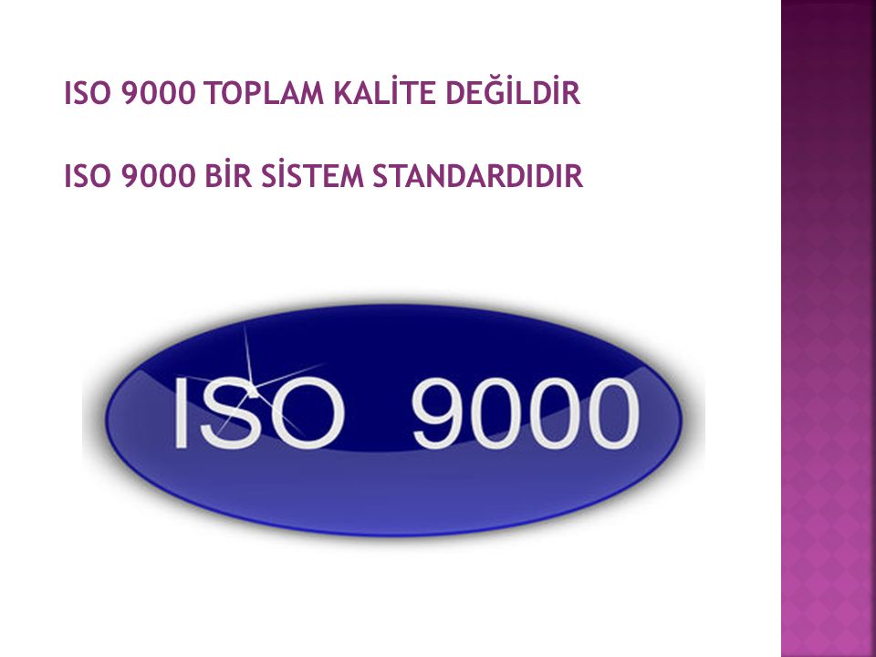 ISO 9000 TOPLAM KALİTE DEĞİLDİR ISO 9000 BİR SİSTEM STANDARDIDIR