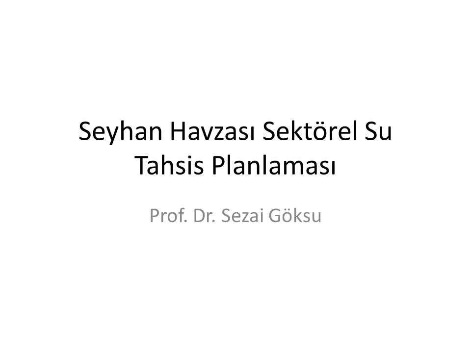 Seyhan Havzası Sektörel Su Tahsis Planlaması Prof. Dr. Sezai Göksu