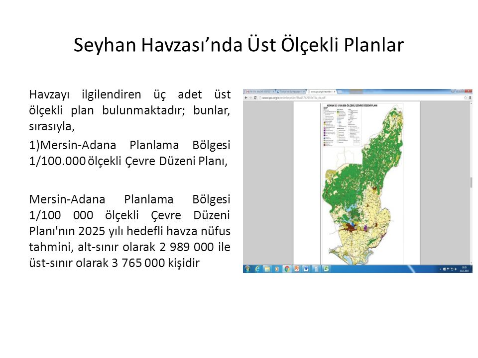 Seyhan Havzası’nda Üst Ölçekli Planlar Havzayı ilgilendiren üç adet üst ölçekli plan bulunmaktadır; bunlar, sırasıyla, 1)Mersin-Adana Planlama Bölgesi 1/ ölçekli Çevre Düzeni Planı, Mersin-Adana Planlama Bölgesi 1/ ölçekli Çevre Düzeni Planı nın 2025 yılı hedefli havza nüfus tahmini, alt-sınır olarak ile üst-sınır olarak kişidir