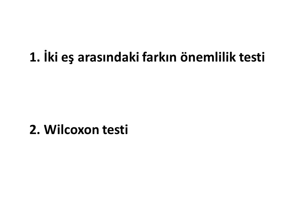 1. İki eş arasındaki farkın önemlilik testi 2. Wilcoxon testi