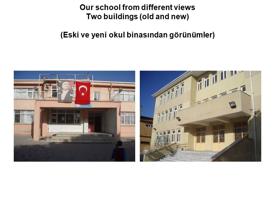 Our school from different views Two buildings (old and new) (Eski ve yeni okul binasından görünümler)