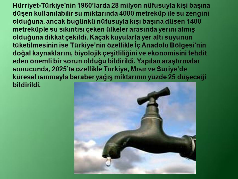 UNCEF ‘in araştırmalarına göre Türkiye yıllık kişi başına 1642 metre küp kullanıla bilir su potansiyeli ile su sıkıntısı olan ülkeler kategorisinde yer alıyor.