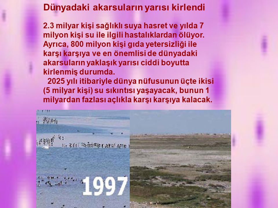 Hürriyet-Türkiye nin 1960’larda 28 milyon nüfusuyla kişi başına düşen kullanılabilir su miktarında 4000 metreküp ile su zengini olduğuna, ancak bugünkü nüfusuyla kişi başına düşen 1400 metreküple su sıkıntısı çeken ülkeler arasında yerini almış olduğuna dikkat çekildi.