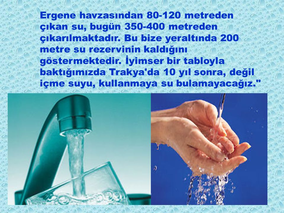 Türkiye de kullanılan su miktarı yılda 400 metreküp iken, Trakya da bu oran 150 metreküptür.
