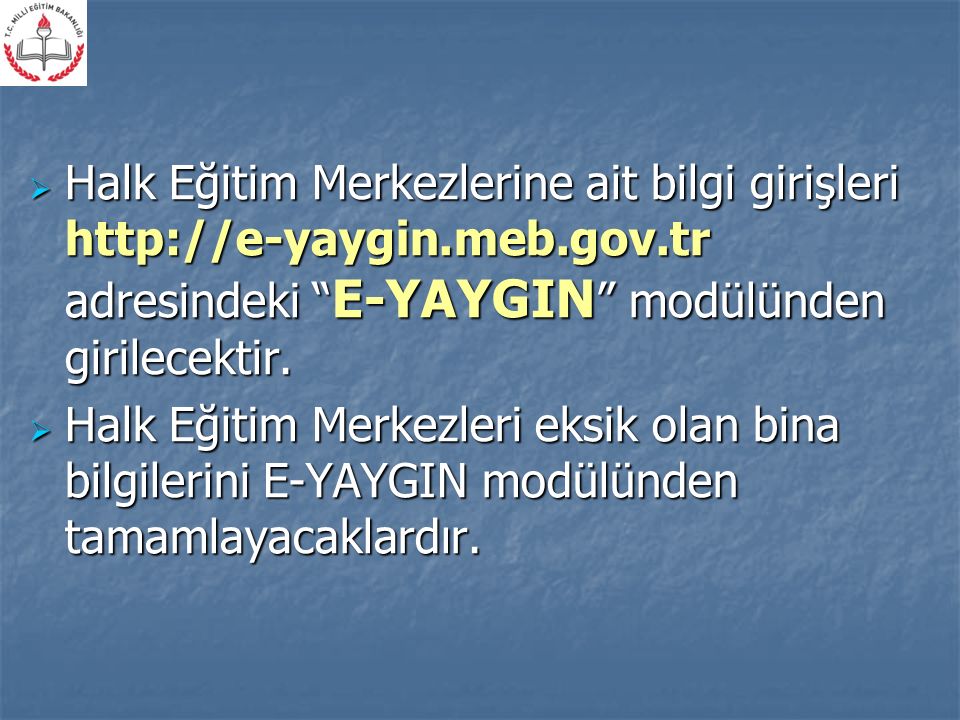  Halk Eğitim Merkezlerine ait bilgi girişleri   adresindeki E-YAYGIN modülünden girilecektir.
