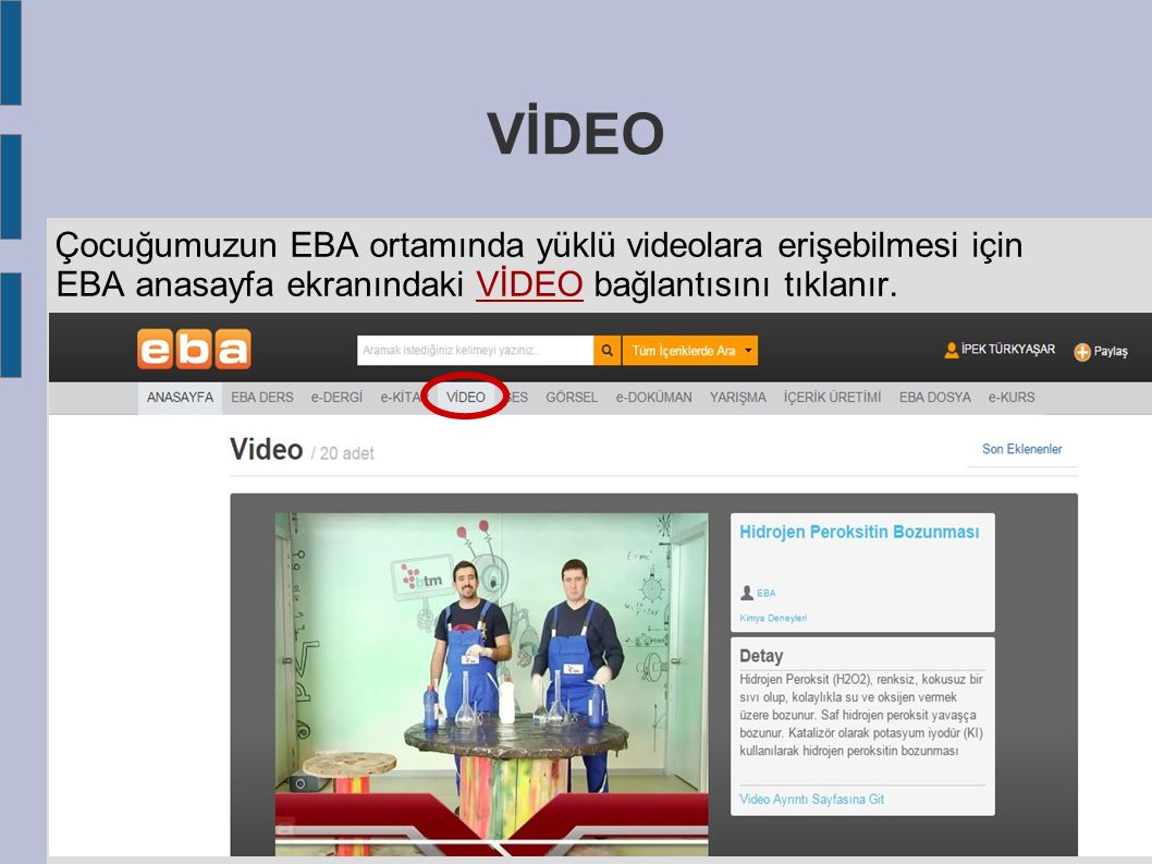 VİDEO Çocuğumuzun EBA ortamında yüklü videolara erişebilmesi için EBA anasayfa ekranındaki VİDEO bağlantısını tıklanır.
