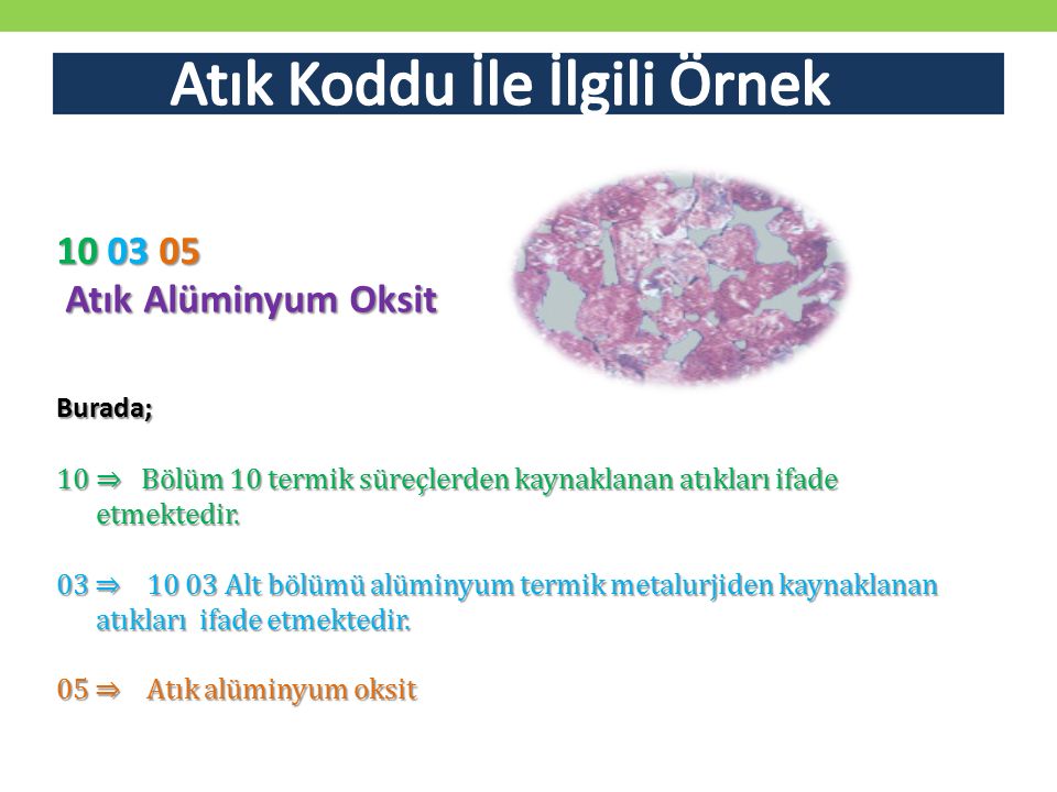 Atık Alüminyum Oksit Atık Alüminyum OksitBurada; 10⇒ Bölüm 10 termik süreçlerden kaynaklanan atıkları ifade etmektedir.