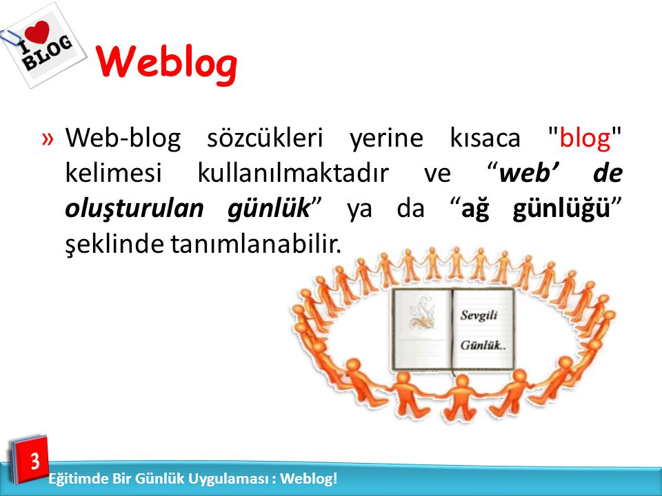 Weblog »Web-blog sözcükleri yerine kısaca blog kelimesi kullanılmaktadır ve web’ de oluşturulan günlük ya da ağ günlüğü şeklinde tanımlanabilir.