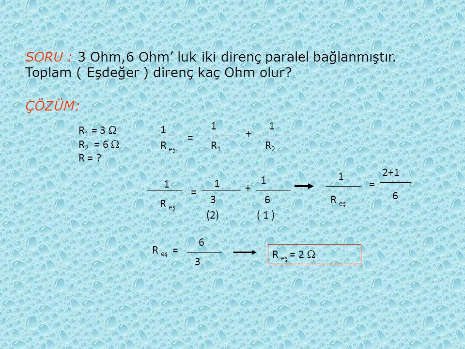 SORU : 3 Ohm,6 Ohm’ luk iki direnç paralel bağlanmıştır.