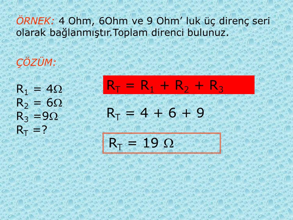ÖRNEK: 4 Ohm, 6Ohm ve 9 Ohm’ luk üç direnç seri olarak bağlanmıştır.Toplam direnci bulunuz.
