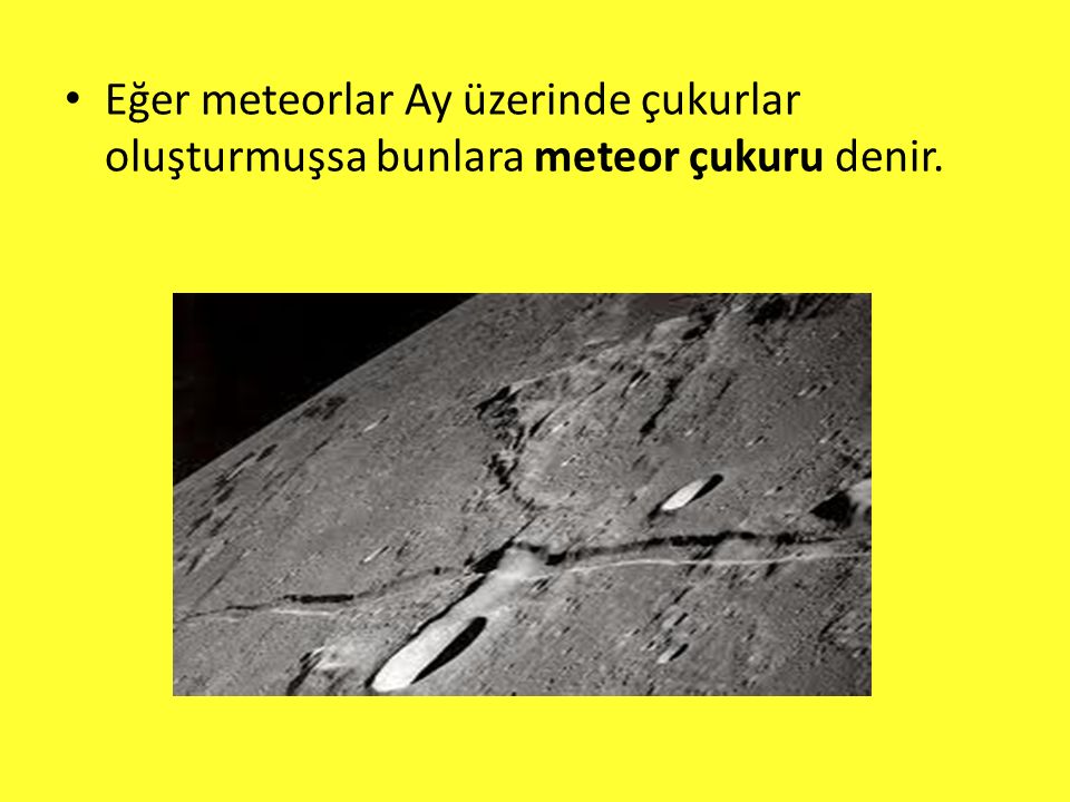 Eğer meteorlar Ay üzerinde çukurlar oluşturmuşsa bunlara meteor çukuru denir.