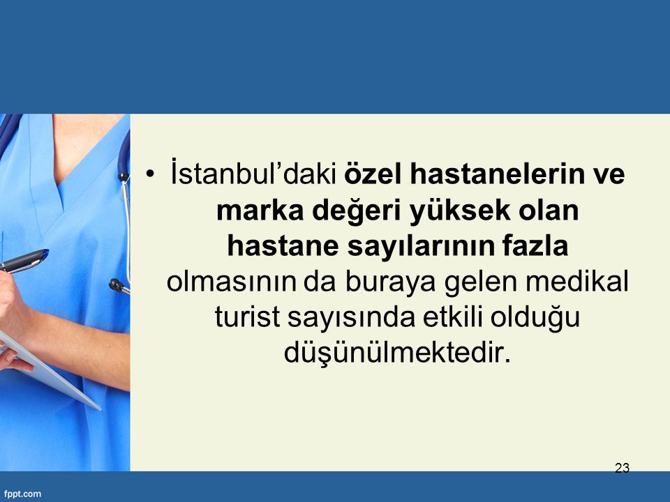 İstanbul’daki özel hastanelerin ve marka değeri yüksek olan hastane sayılarının fazla olmasının da buraya gelen medikal turist sayısında etkili olduğu düşünülmektedir.