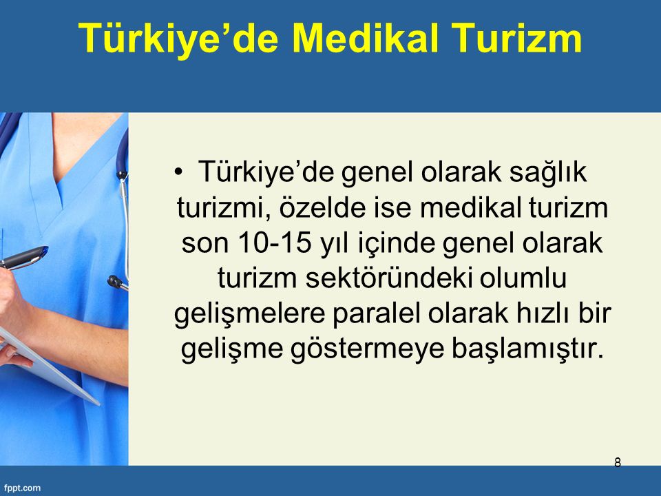 Türkiye’de Medikal Turizm Türkiye’de genel olarak sağlık turizmi, özelde ise medikal turizm son yıl içinde genel olarak turizm sektöründeki olumlu gelişmelere paralel olarak hızlı bir gelişme göstermeye başlamıştır.