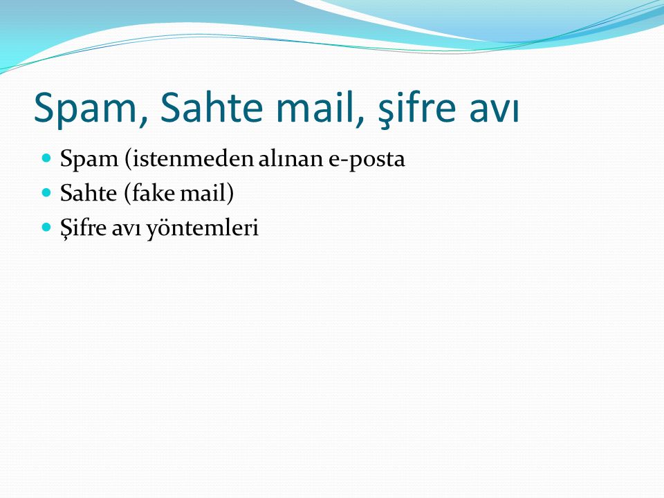 Spam, Sahte mail, şifre avı Spam (istenmeden alınan e-posta Sahte (fake mail) Şifre avı yöntemleri