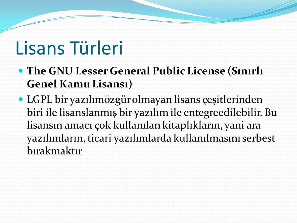 Lisans Türleri The GNU Lesser General Public License (Sınırlı Genel Kamu Lisansı) LGPL bir yazılımözgür olmayan lisans çeşitlerinden biri ile lisanslanmış bir yazılım ile entegreedilebilir.