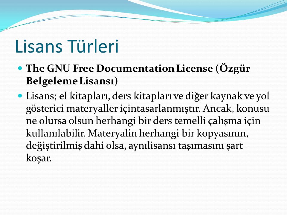 Lisans Türleri The GNU Free Documentation License (Özgür Belgeleme Lisansı) Lisans; el kitapları, ders kitapları ve diğer kaynak ve yol gösterici materyaller içintasarlanmıştır.
